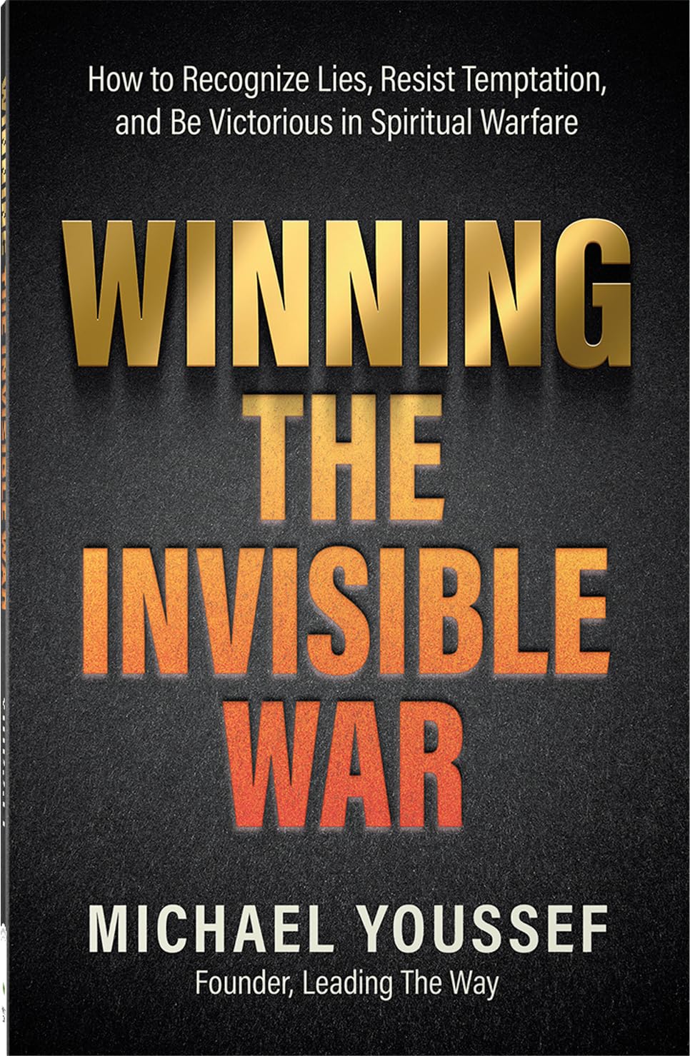 Winning the Invisible War: Preparing Yourself for Victory in Spiritual Warfare: How to Recognize Lies, Resist Temptation, and Be Victorious in Spiritual Warfare