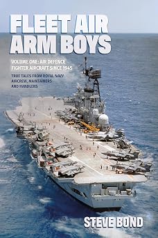 Fleet Air Arm Boys True Tales from Royal Navy Aircrew, Maintainers and Handlers Volume One - Air Defence Fighter Aircraft since 1945