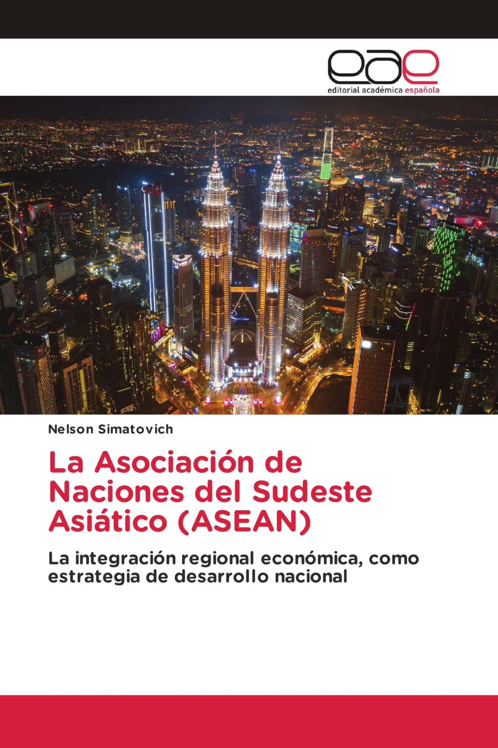 La Asociación de Naciones del Sudeste Asiático (ASEAN): La integración regional económica, como estrategia de desarrollo nacional