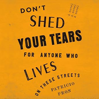 Don't Shed Your Tears for Anyone Who Lives on These Streets Audiobook by Patricio Pron episode artwork
