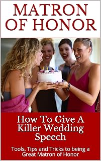 Matron Of Honor: How To Give A Killer Wedding Speech (The Wedding Mentor Book 4)