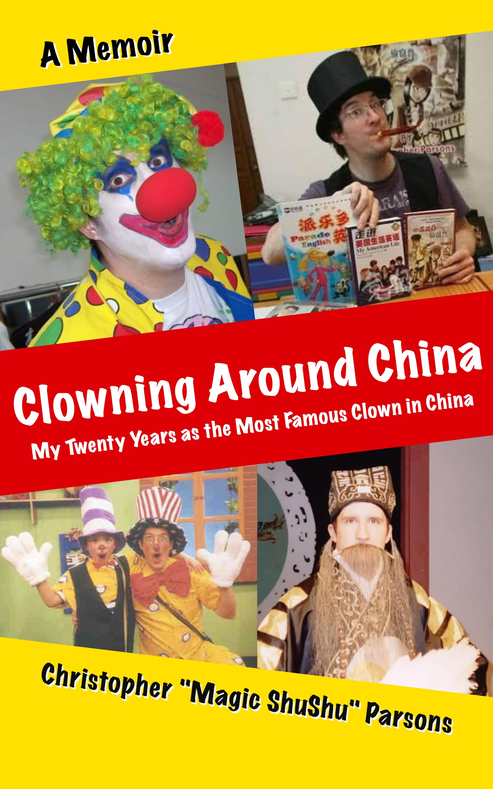 Clowning Around China: My Twenty years as the Most Famous Clown in China