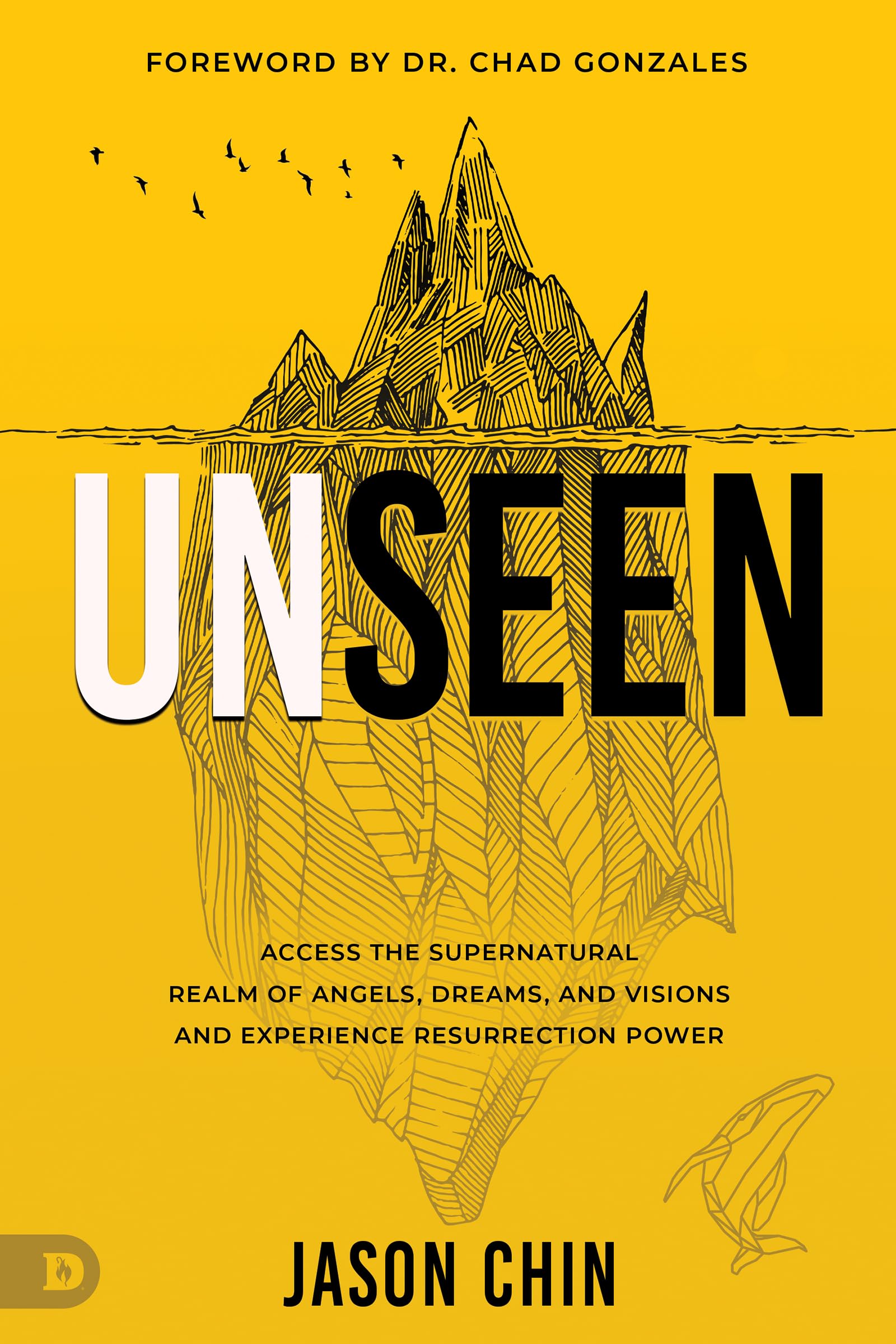 Unseen: Access the Supernatural Realm of Angels, Dreams, and Visions and Experience Resurrection Power