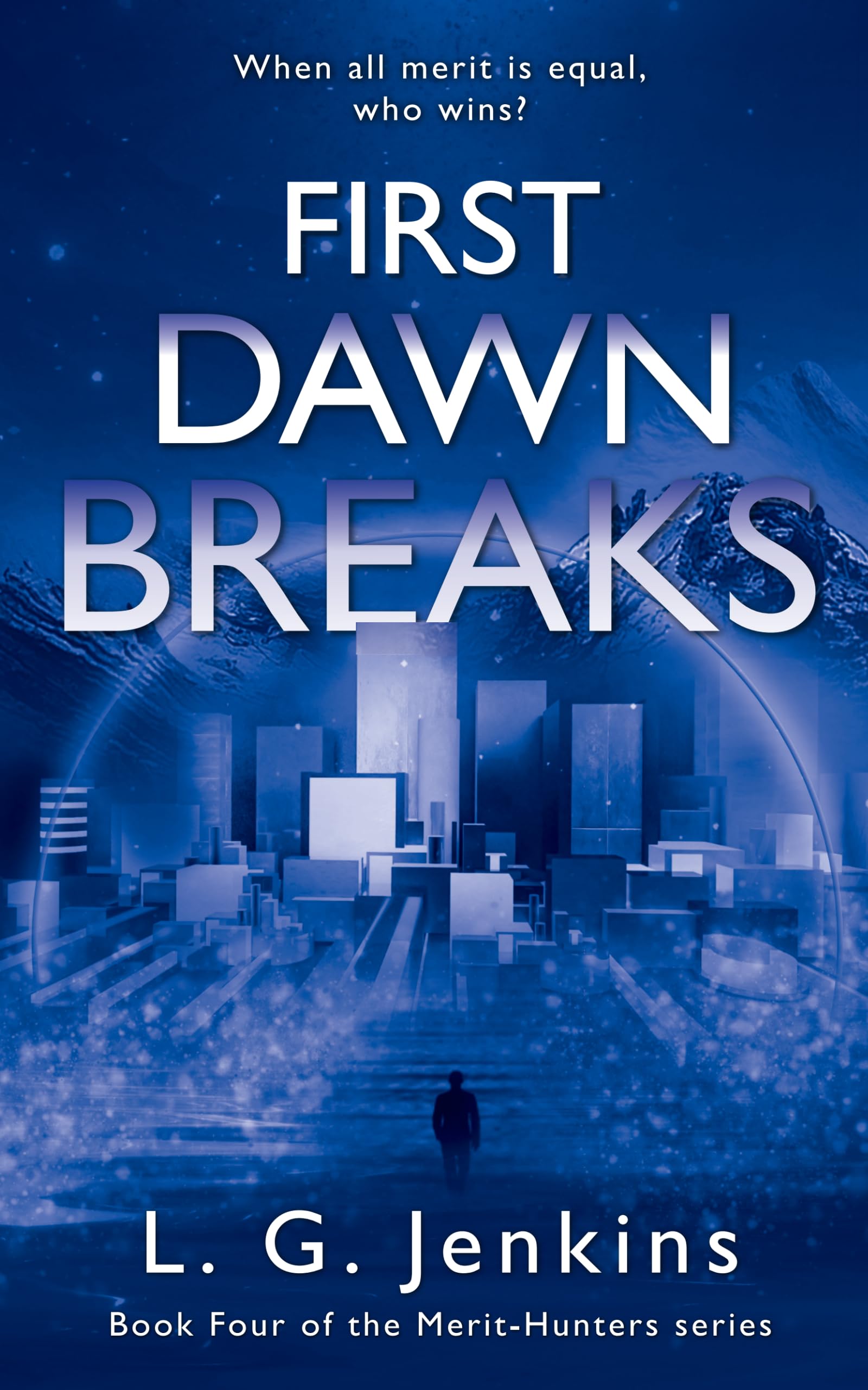 First Dawn Breaks: the epic conclusion to the gritty dystopian series about meaning and self-worth (The Merit-Hunters Series)