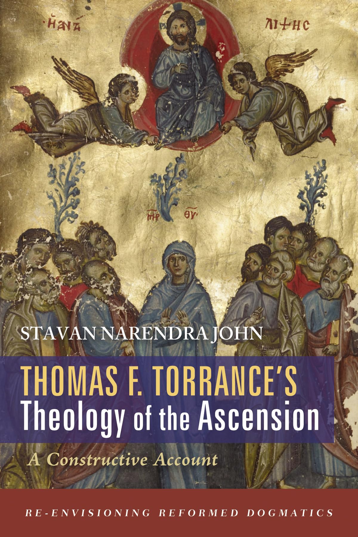 Thomas F. Torrance's Theology of the Ascension: A Constructive Account (Re-envisioning Reformed Dogmatics)