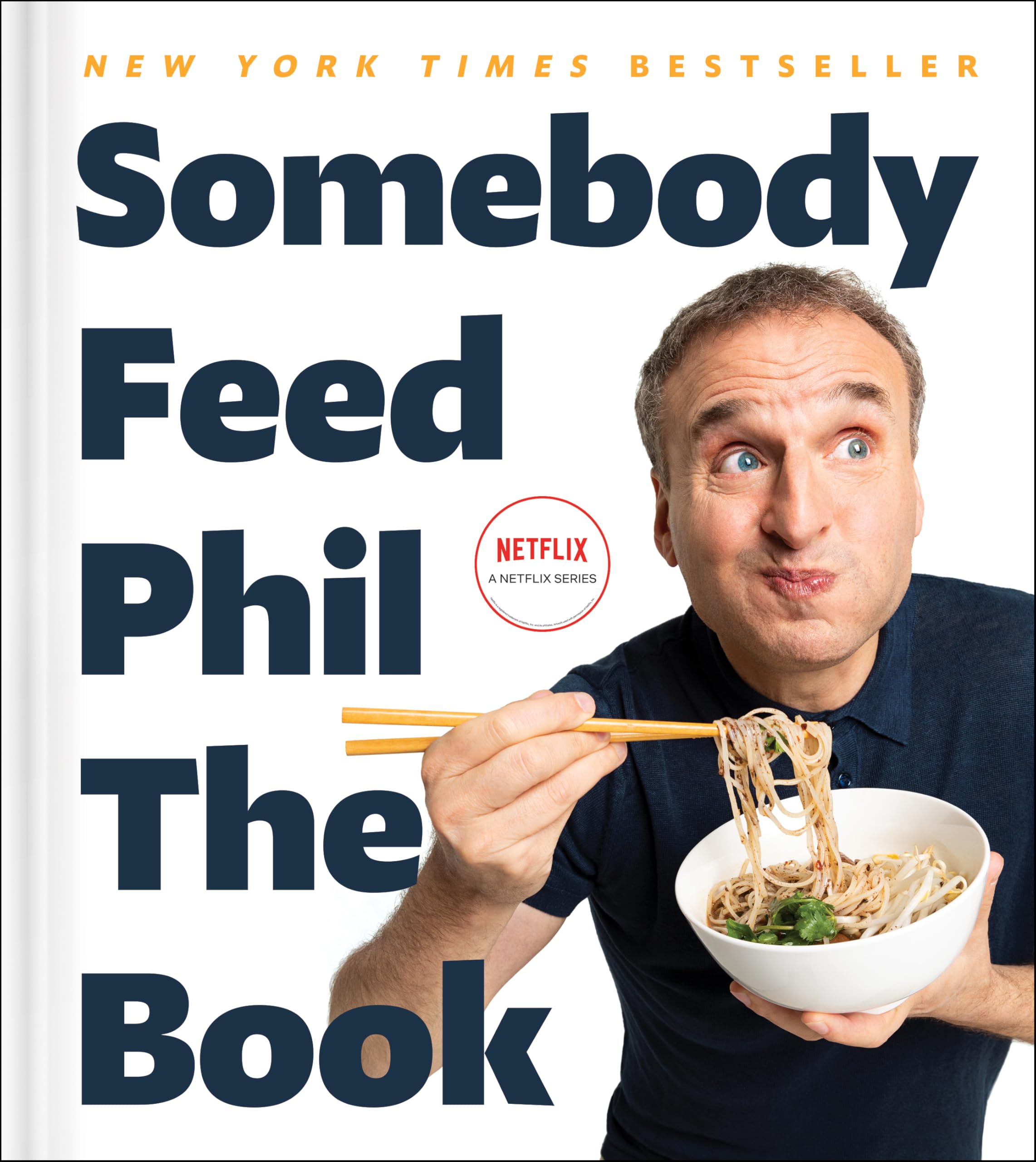 Somebody Feed Phil the Book: Untold Stories, Behind-​the-​Scenes Photos and Favorite Recipes: A Cookbook