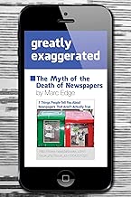 Greatly Exaggerated: The Myth of the Death of Newspapers