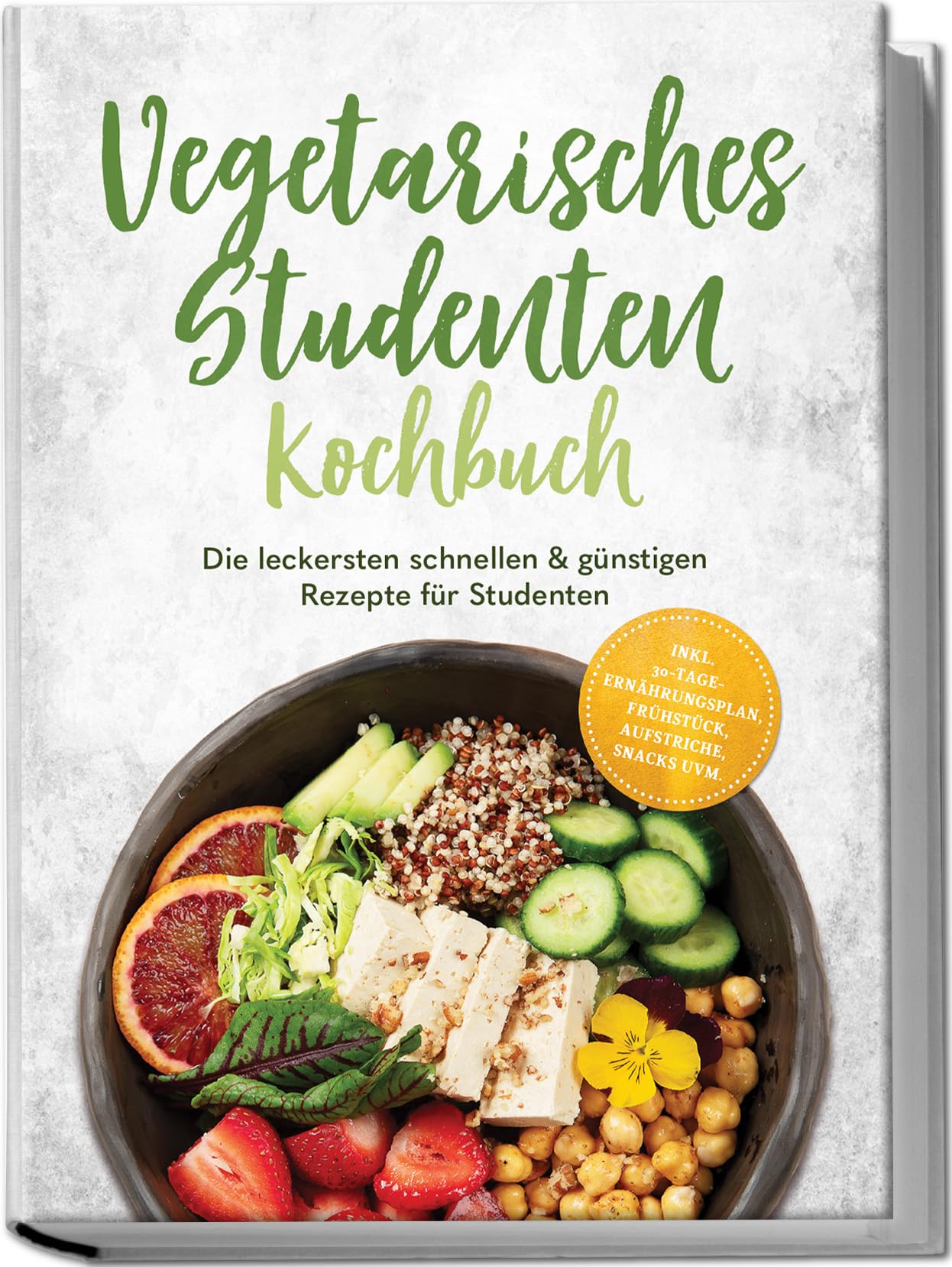 Vegetarisches Studenten Kochbuch: Die leckersten schnellen & günstigen Rezepte für Studenten – inkl. 30-Tage-Ernährungsplan, Frühstück, Aufstriche, Snacks uvm.