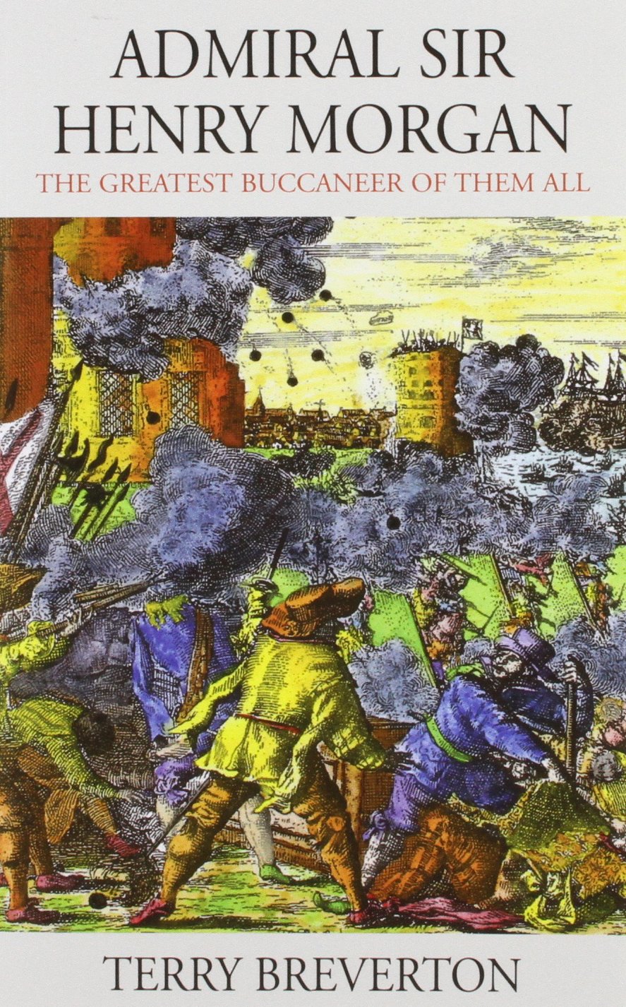 Admiral Sir Henry Morgan - The Greatest Buccaneer of Them All