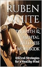 The Faith & Mental Wellness Workbook: Biblical Strategies for a Healthy Mind