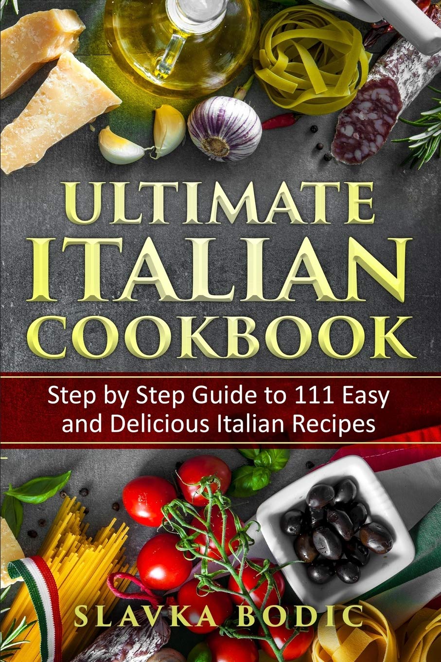 Ultimate Italian Cookbook: Step by Step Guide to 111 Easy and Delicious Italian Recipes: 3 (World Cuisines)