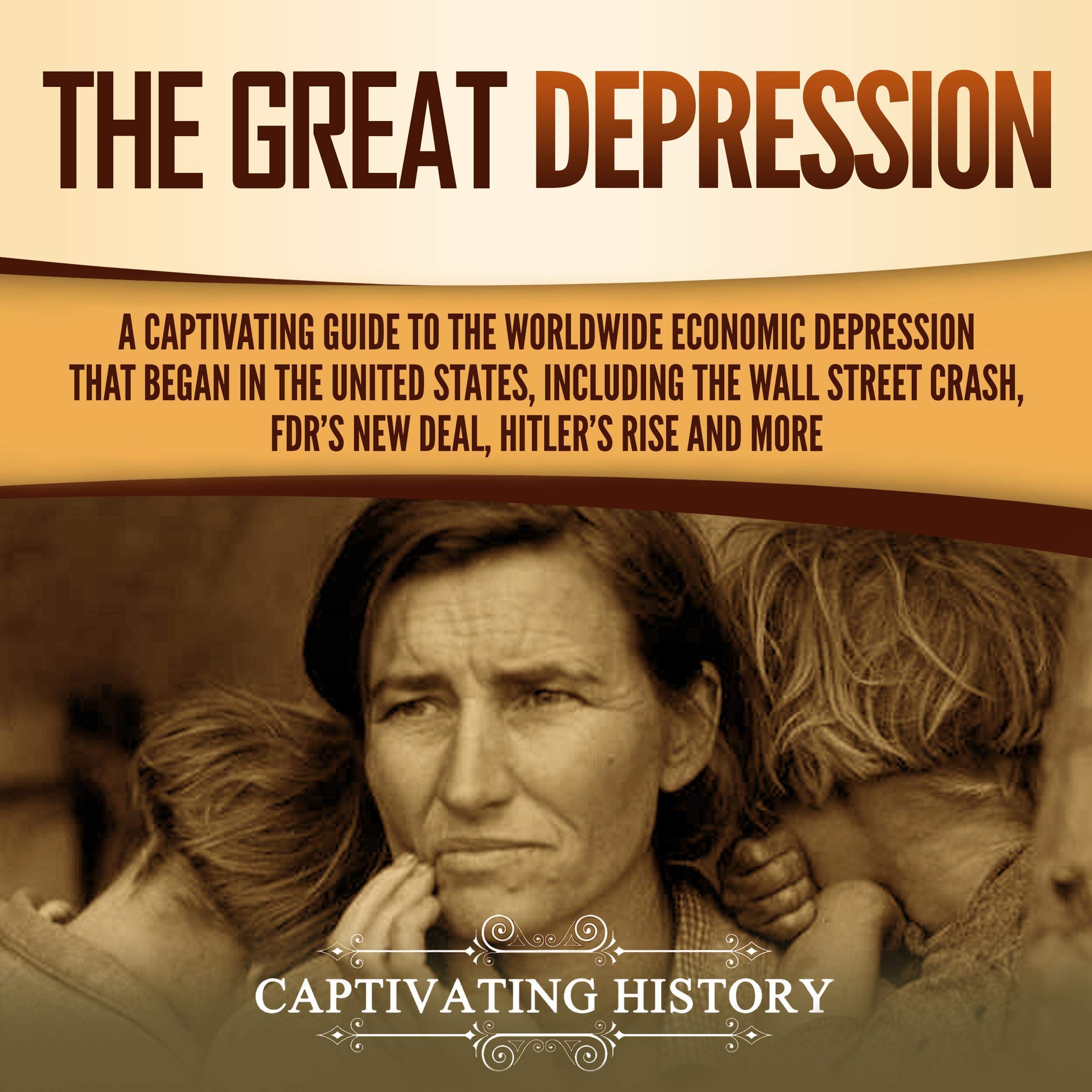 Cover art for The Great Depression: A Captivating Guide to the Worldwide Economic Depression That Began in the United States, Including the Wall Street Crash, FDR's New Deal, Hitler’s Rise and More