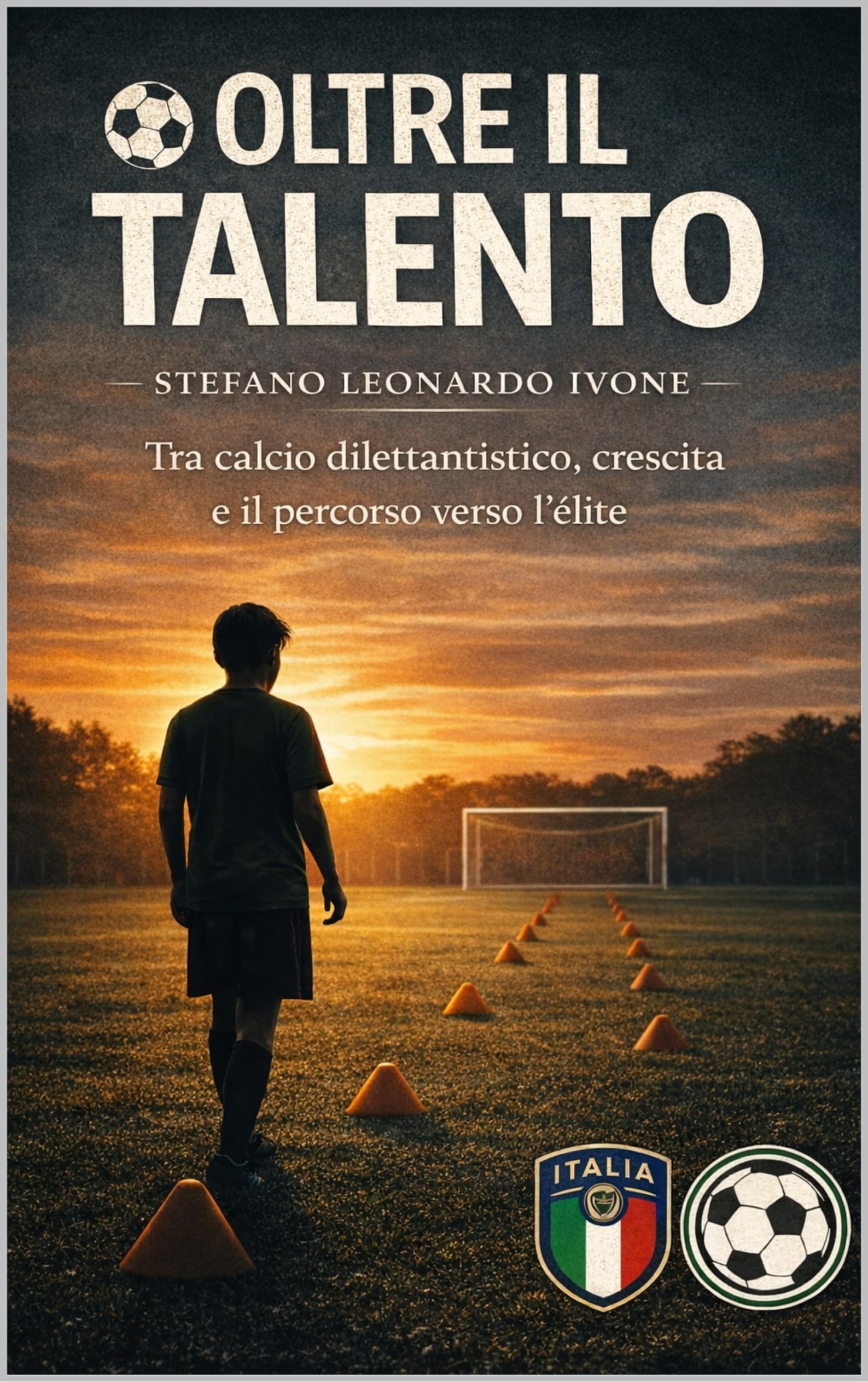 Oltre il Talento: tra Calcio dilettantistico,crescita e il percorso verso L'elite (German Edition)