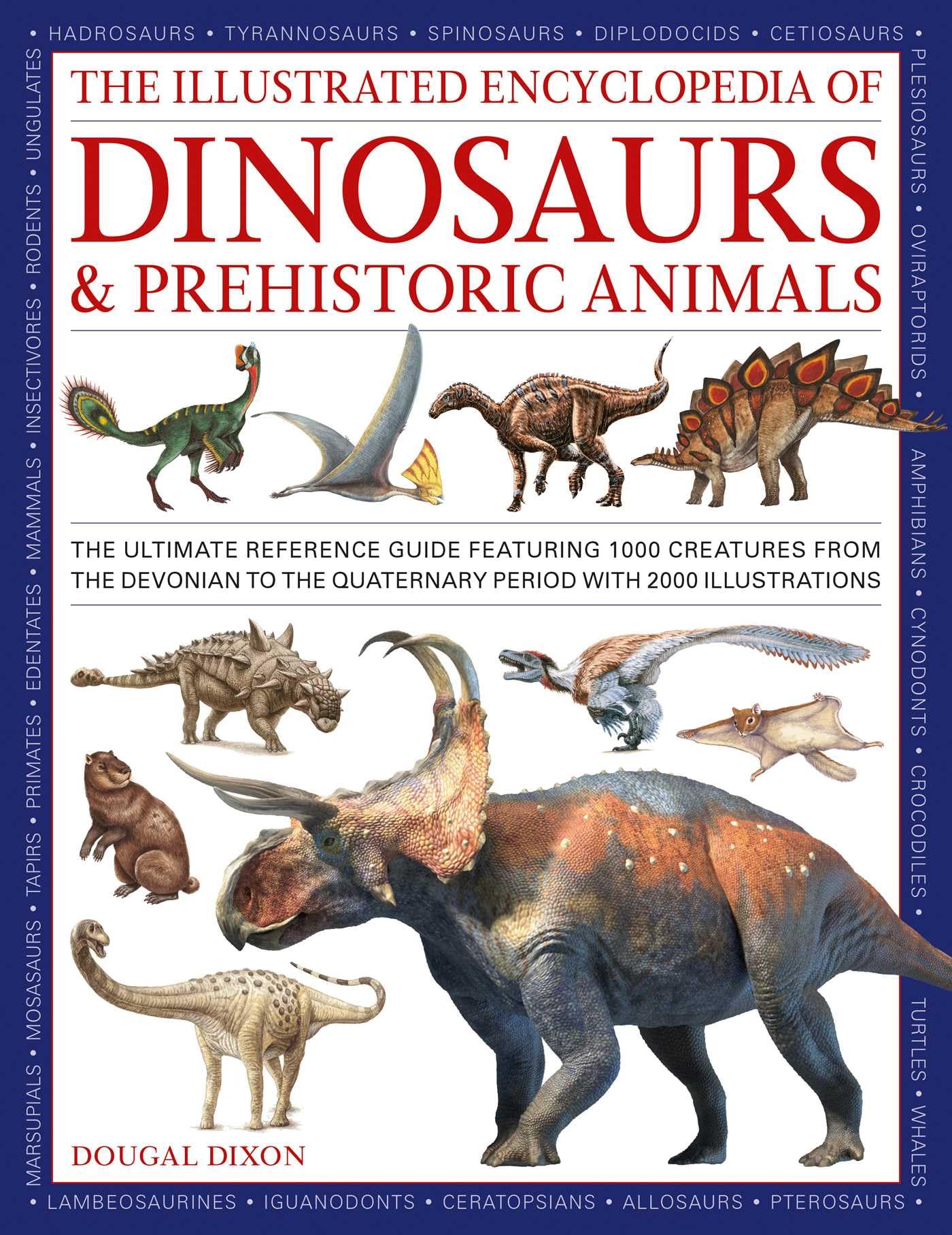 Dinosaurs and Prehistoric Creatures, the Illustrated Enc of : The ultimate reference guide featuring 1000 creatures from the Devonian to the Quaternary period with 2000 illustrations