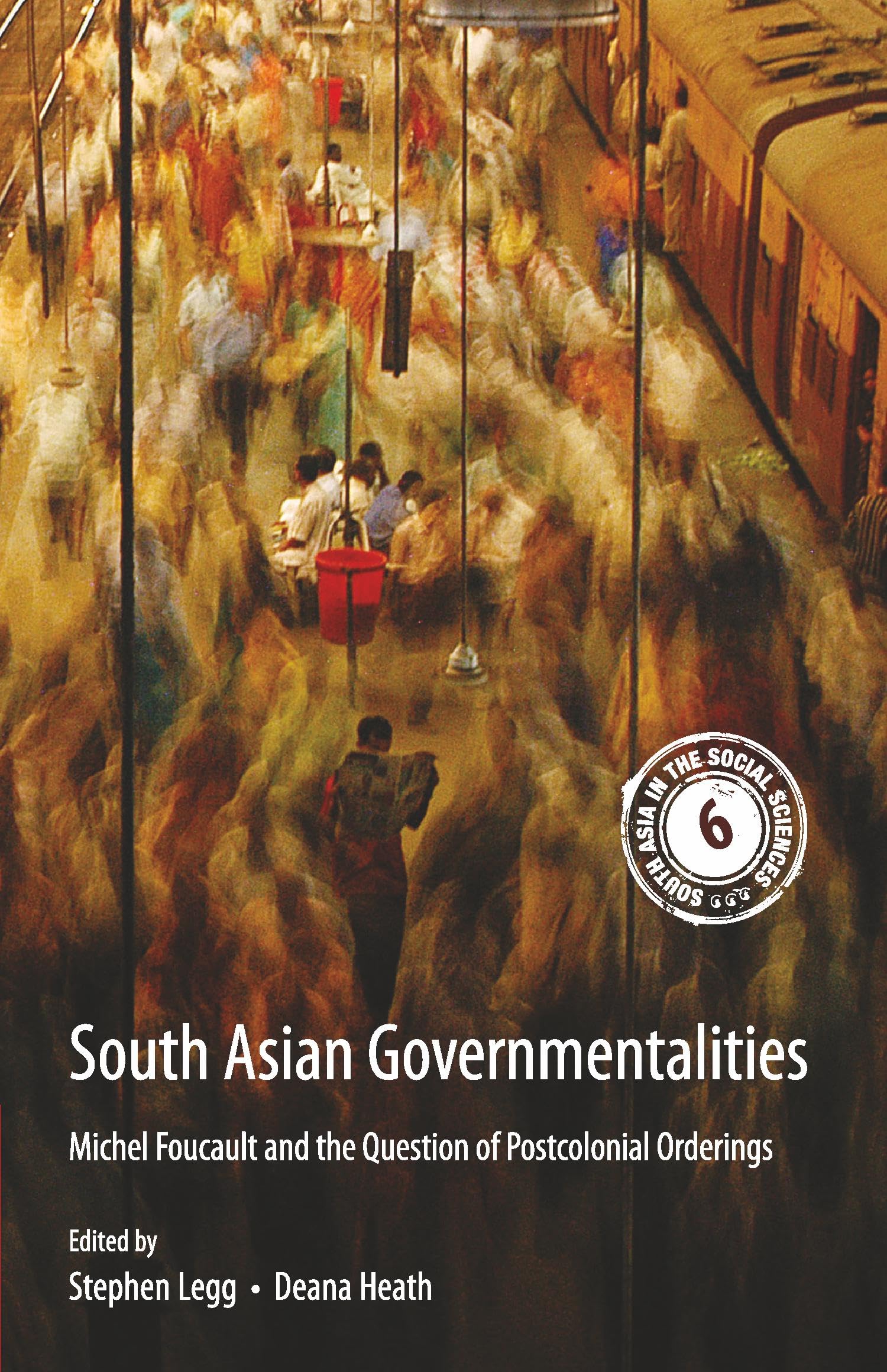 South Asian Governmentalities: Michel Foucault and the Question of Postcolonial Orderings: Series Number 6 (South Asia in the Social Sciences, Series Number 6)