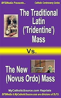 The Traditional Latin ('Tridentine') Mass vs. the New (Novus Ordo) Mass: Plus Companion Article: "'Tridentine' Vs. Novus Ordo: Some Pictorial Comparisons" (Catholic Controversy Series)