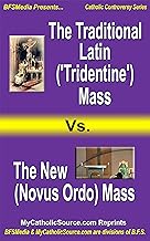 The Traditional Latin ('Tridentine') Mass vs. the New (Novus Ordo) Mass: Plus Companion Article: "'Tridentine' Vs. Novus Ordo: Some Pictorial Comparisons" (Catholic Controversy Series)