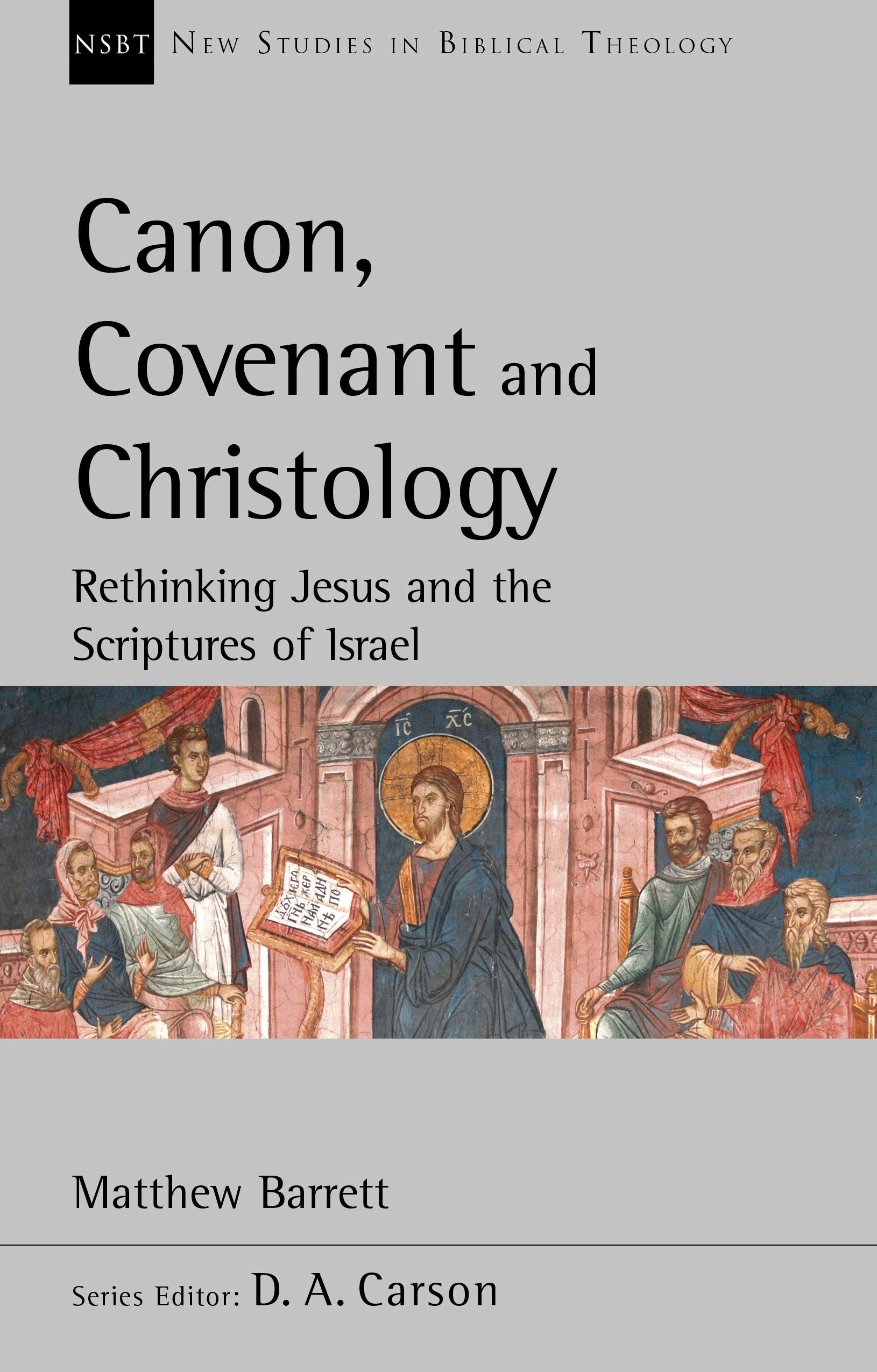 Canon, Covenant and Christology: Rethinking Jesus And The Scriptures Of Israel (New Studies in Biblical Theology)