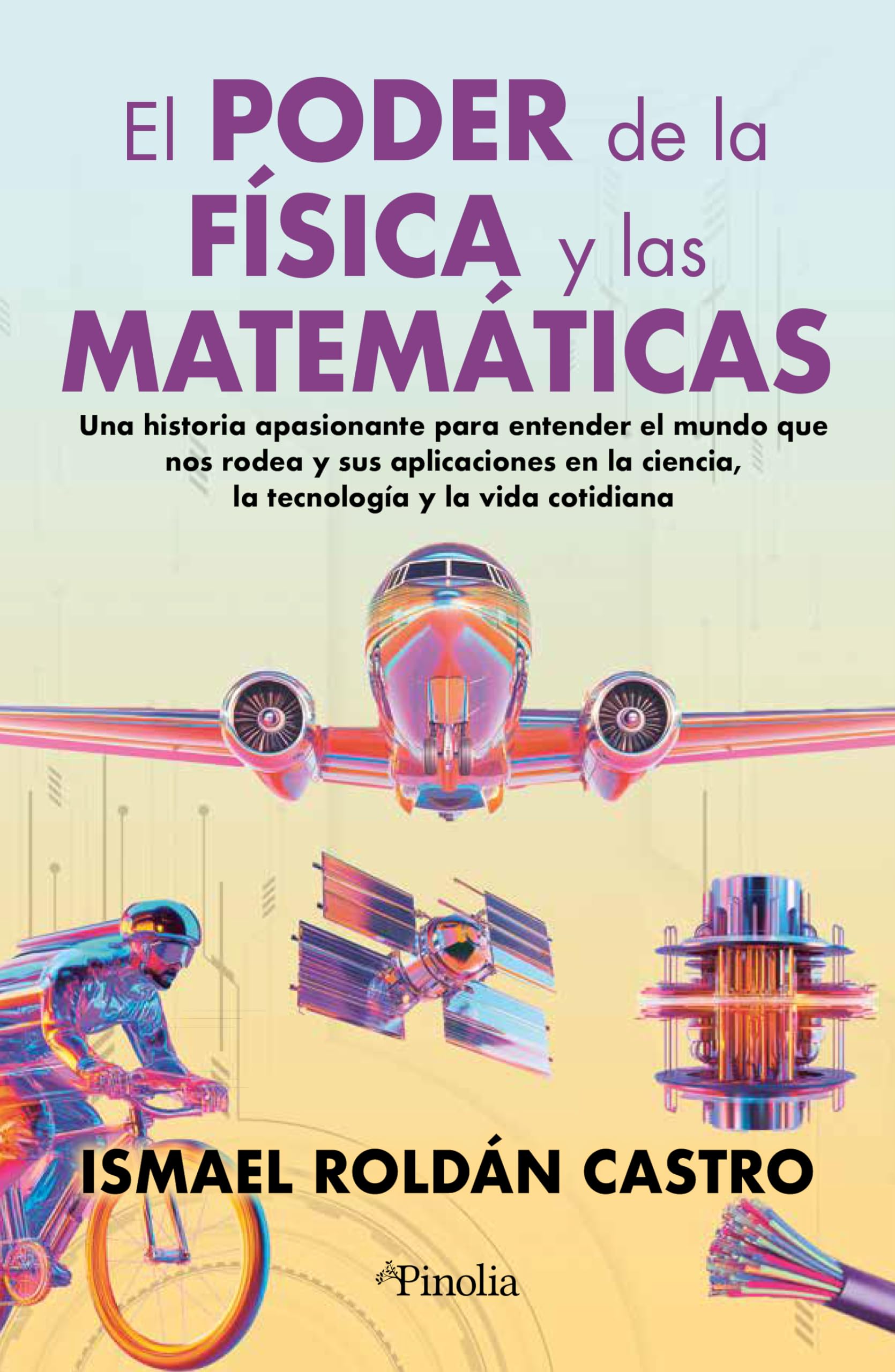 El poder de la física y las matemáticas: Una historia apasionante para entender el mundo que nos rodea y sus aplicaciones en la ciencia, la tecnología y la vida cotidiana (Divulgación científica)