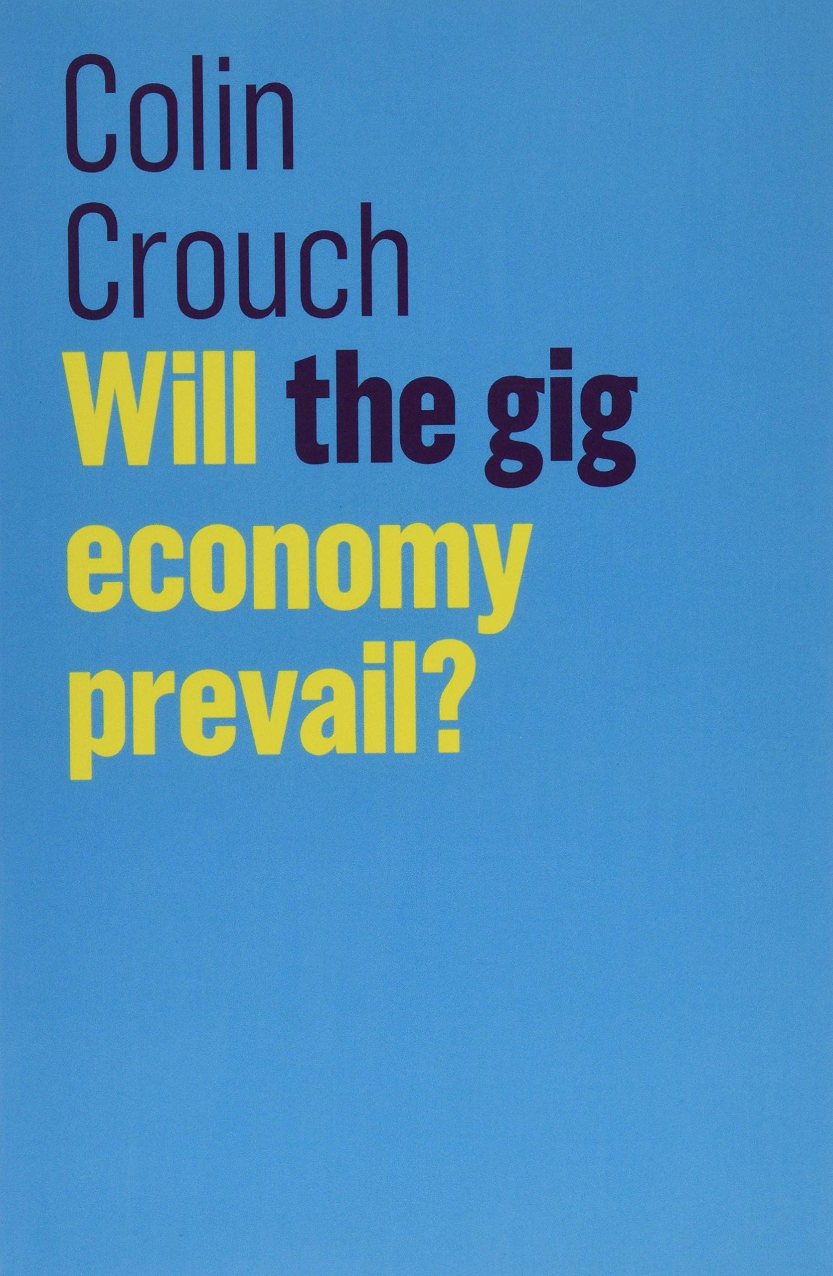 Will the gig economy prevail? (The Future of Capitalism) By Colin Crouch