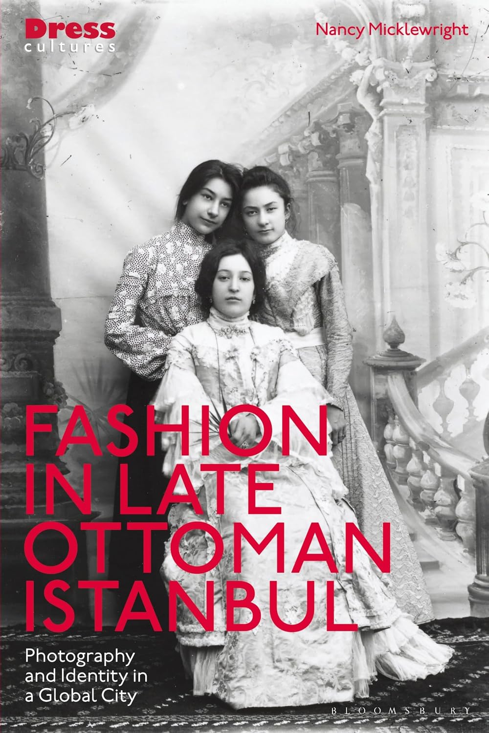 Fashion in Late Ottoman Istanbul: Photography and Identity in a Global City (Dress Cultures)