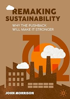 Remaking Sustainability: Why the pushback will make it stronger