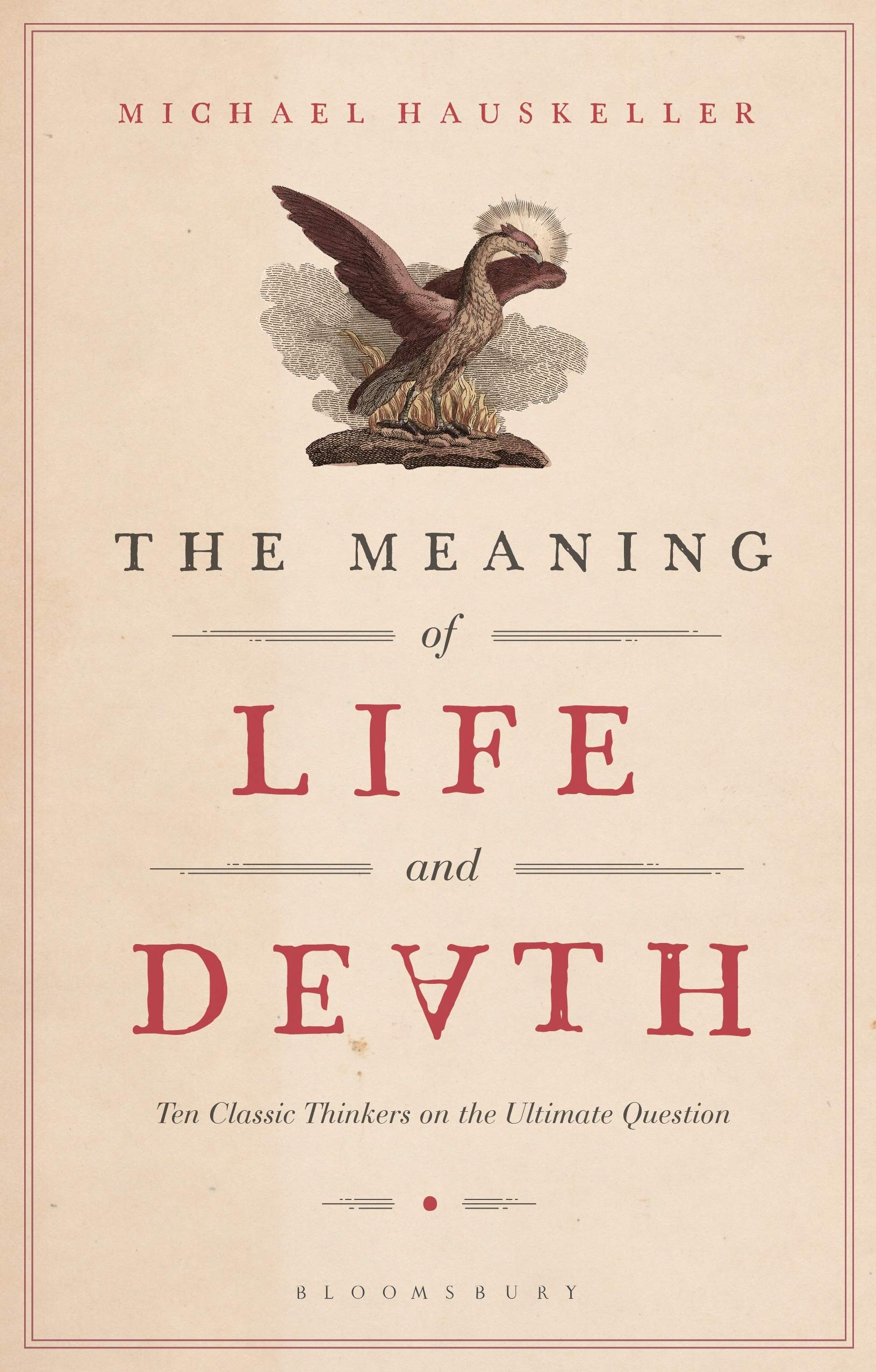 Meaning of Life and Death, The: Ten Classic Thinkers on the Ultimate Question