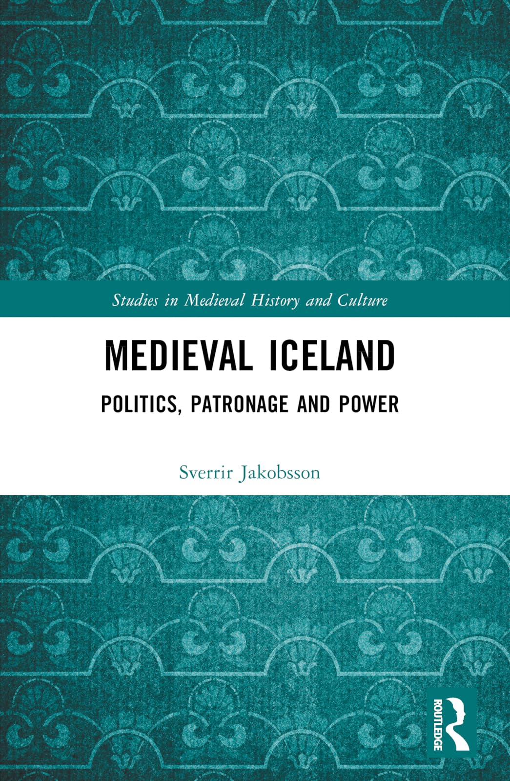 Medieval Iceland: Politics, Patronage and Power (Studies in Medieval History and Culture)