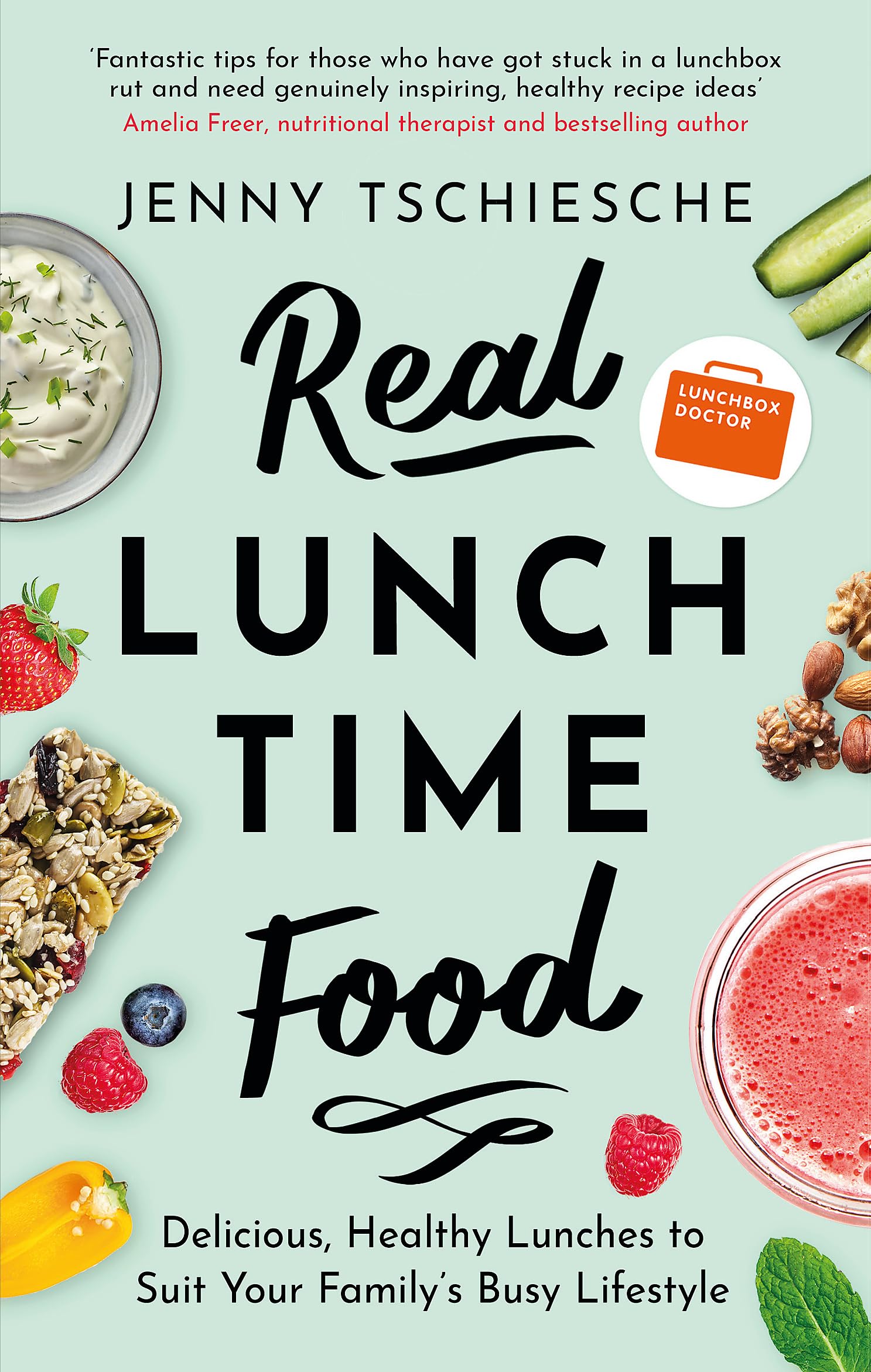 Real Lunchtime Food: Delicious, Healthy Lunches to Suit Your Fam
