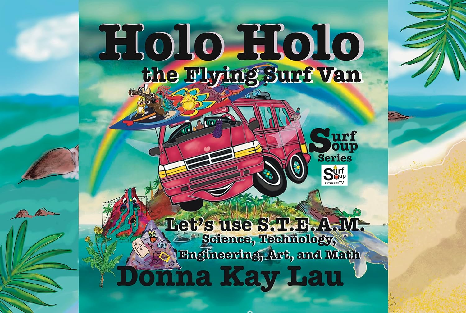 Holo Holo The Flying Surf Van: Let's Use S.T.E.A.M. Science, Technology, Engineering, Art, and Math (Surf Soup)
