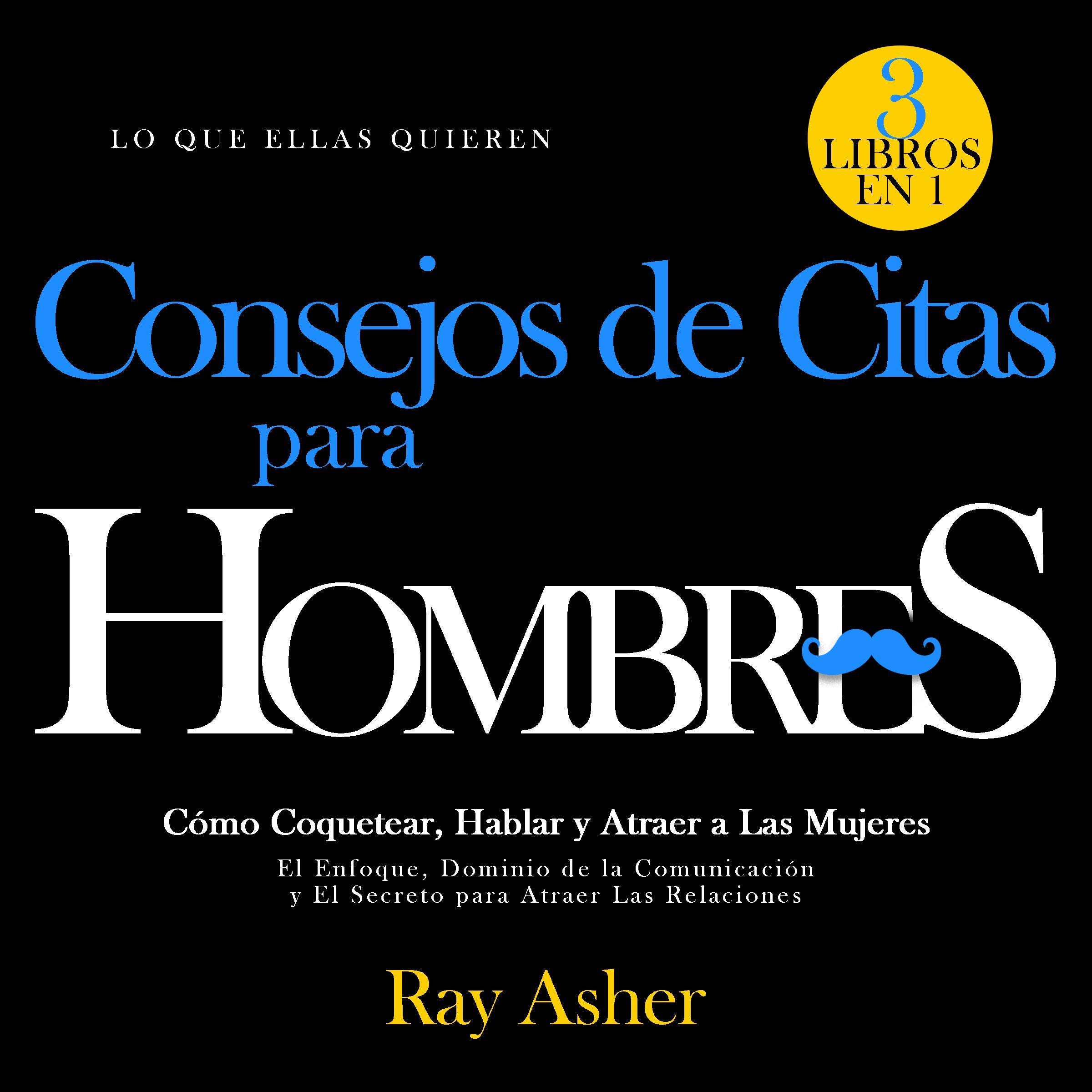 Cover art for Consejos de Citas para Hombres, 3 Libros en 1 (Lo que Ellas Quieren) [Dating Advice for Men, 3 Books in 1 (What Women Want)]