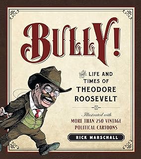 Bully!: The Life and Times of Theodore Roosevelt: Illustrated with More Than 250 Vintage Political Cartoons