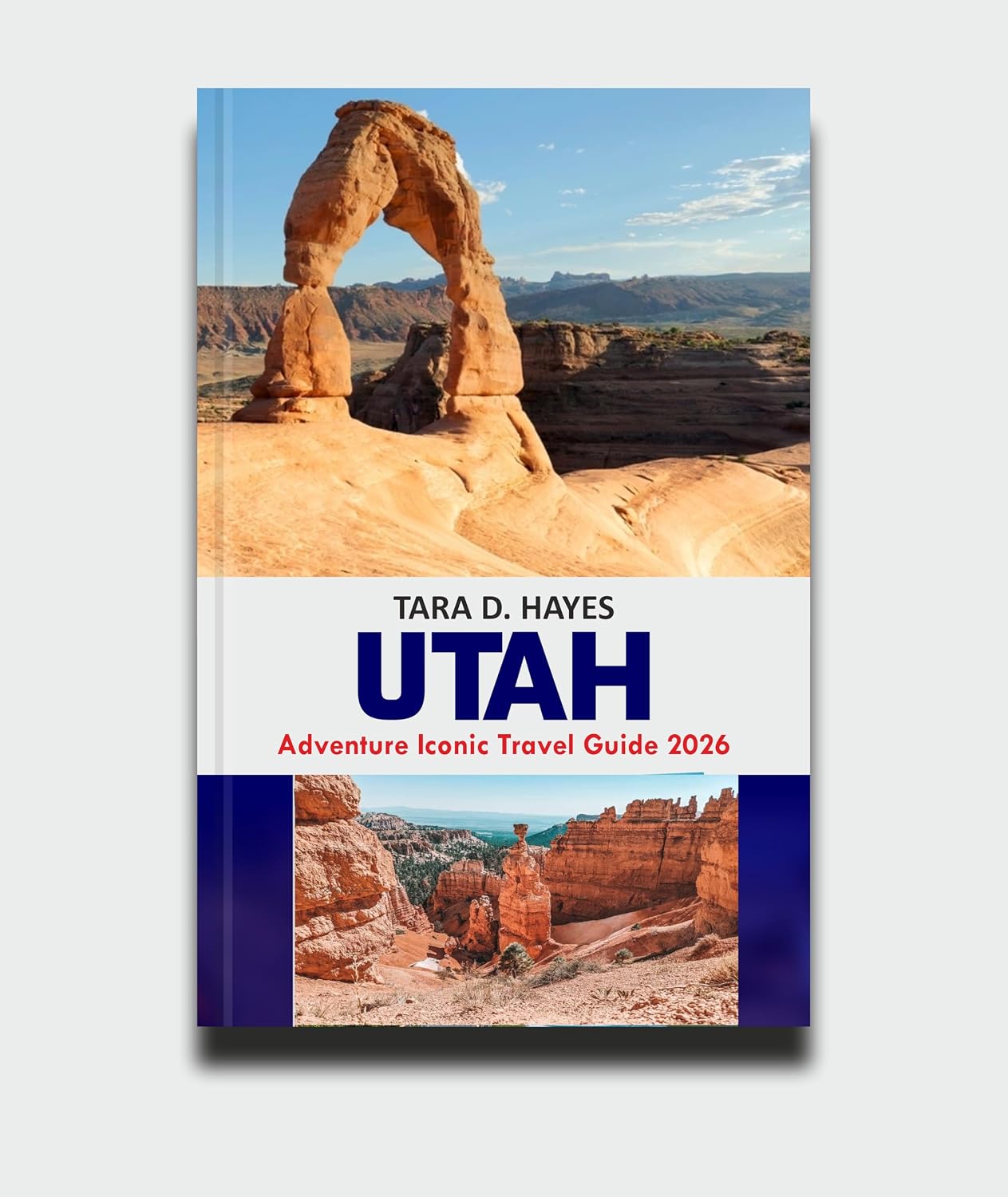 Utah Adventure: Iconic Travel Guide 2026: Complete Guide to Utah’s National Parks with Epic Trails, Hidden Gems, Road Trip Itineraries & Year-Round Tips (Tara's Travel Guide Series)