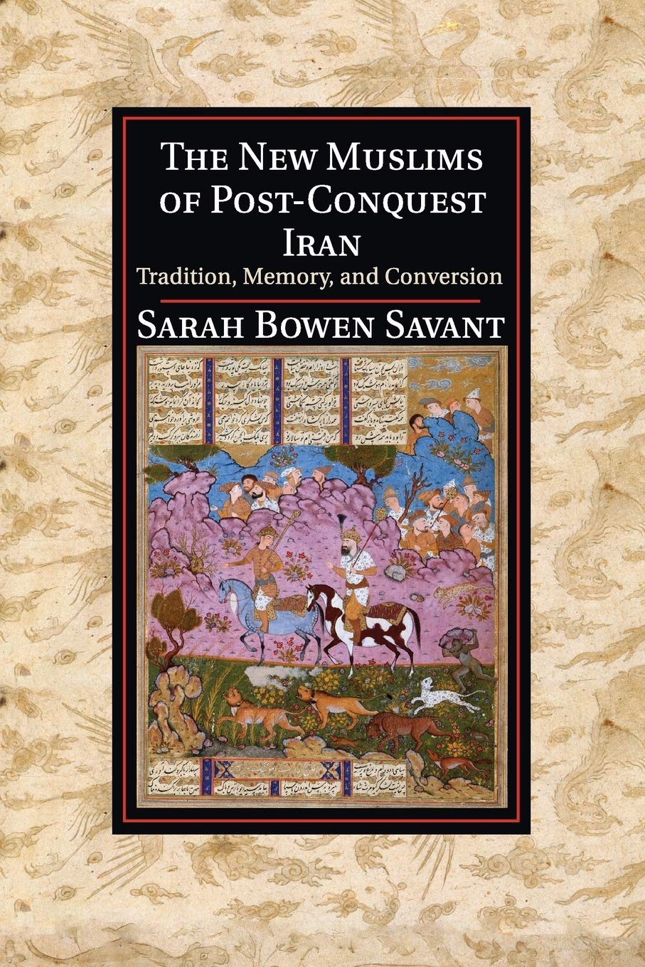 The New Muslims of Post-Conquest Iran: Tradition, Memory, and Conversion (Cambridge Studies in Islamic Civilization)