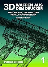 3D – Waffen aus dem Drucker – Geschichte, Technik und Herausforderungen von Kristóf Nagy – SPARTANAT Green Book 1