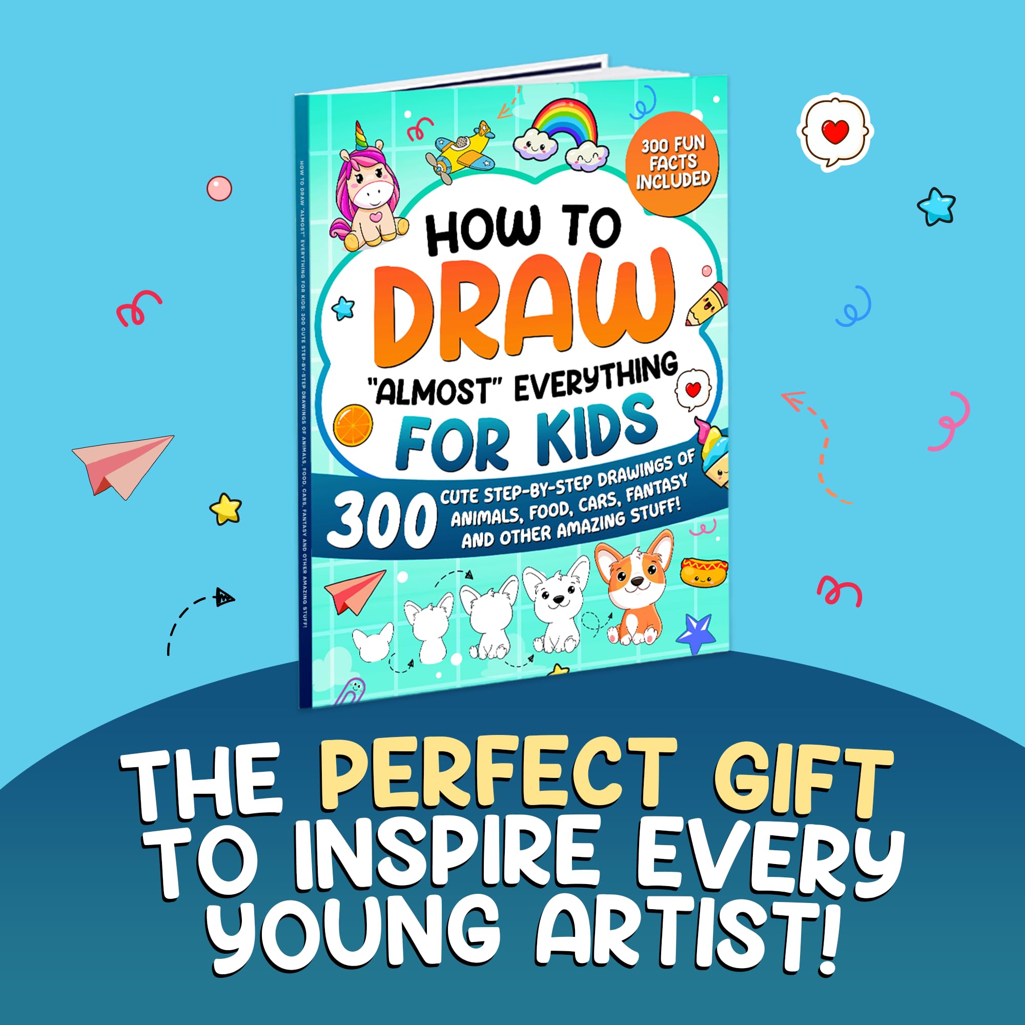 How to Draw "Almost" Everything for Kids: 300 Cute Step-By-Step Drawings of Animals, Food, Cars, Fantasy and Other Amazing Stuff!