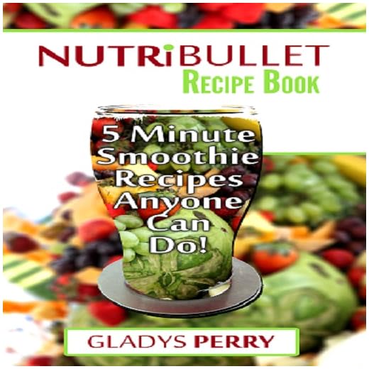 Nutribullet Recipe Book: 130+ A-Z 5 Minute Energy Smoothie Recipes Anyone Can Do!: Nutribullet Natural Healing Foods Including Smoothies for Runners, Healthy Breakfast Ideas, Smoothies for Diabetics AND MORE
