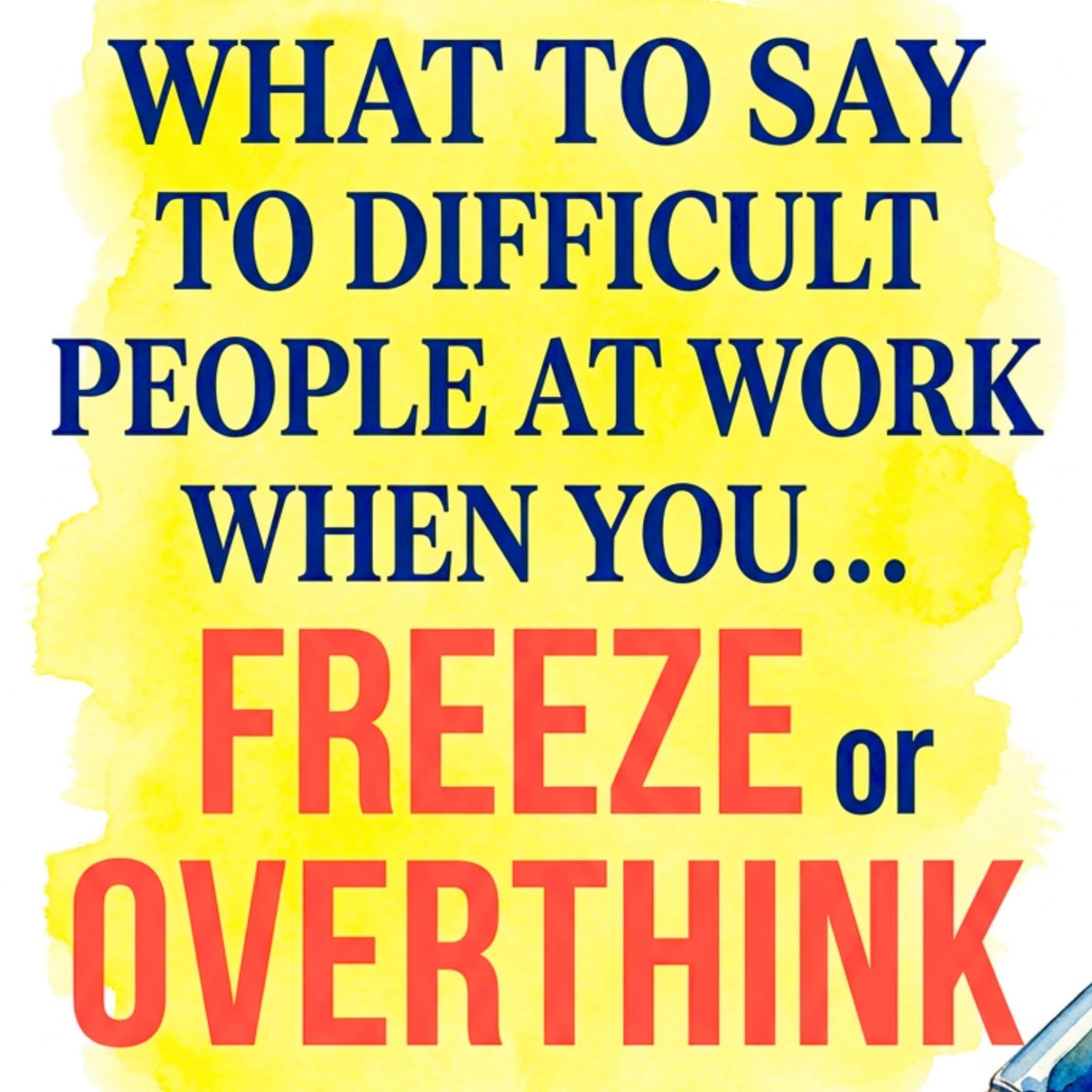 Cover art for What to Say to Difficult People at Work When You Freeze or Overthink