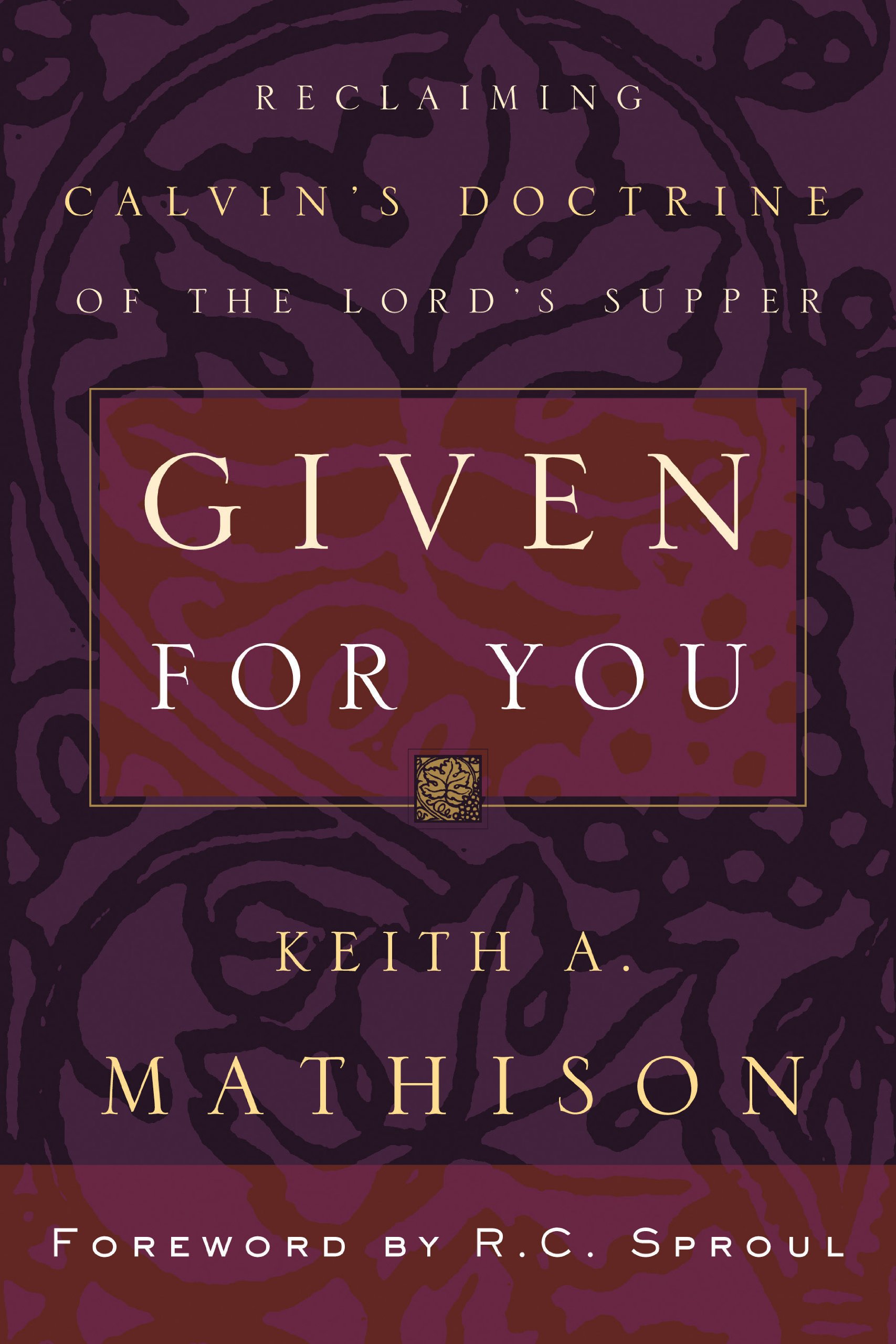 Given For You, Reclaiming Calvin's Doctrine of the Lord's Supper