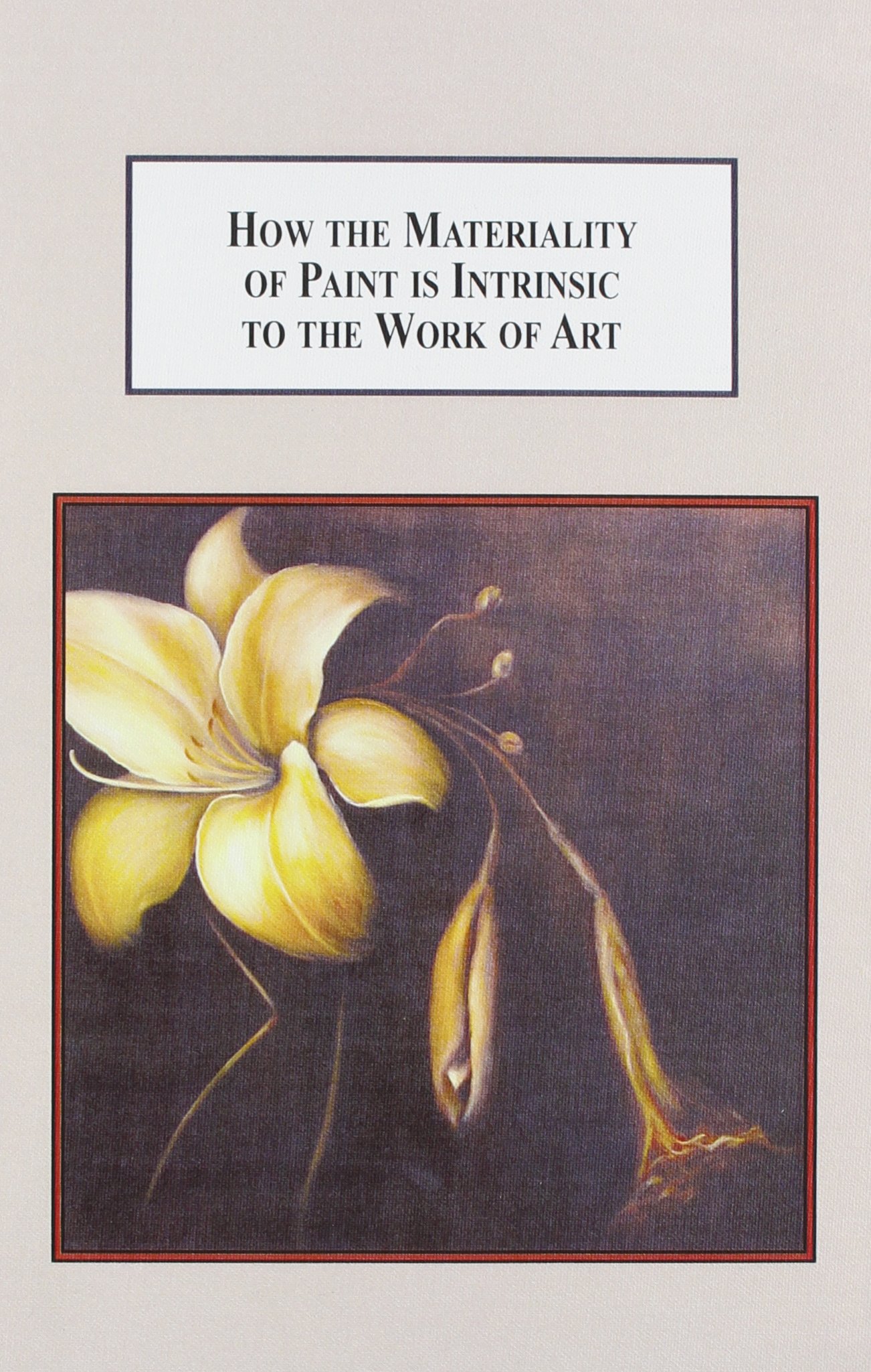 Buy How the Materiality of Paint is Intrinsic to the Work of Art: Explanation of the Meaningful Placement of the Medium of Painting in Contemporary Art Theory — BookShops.in