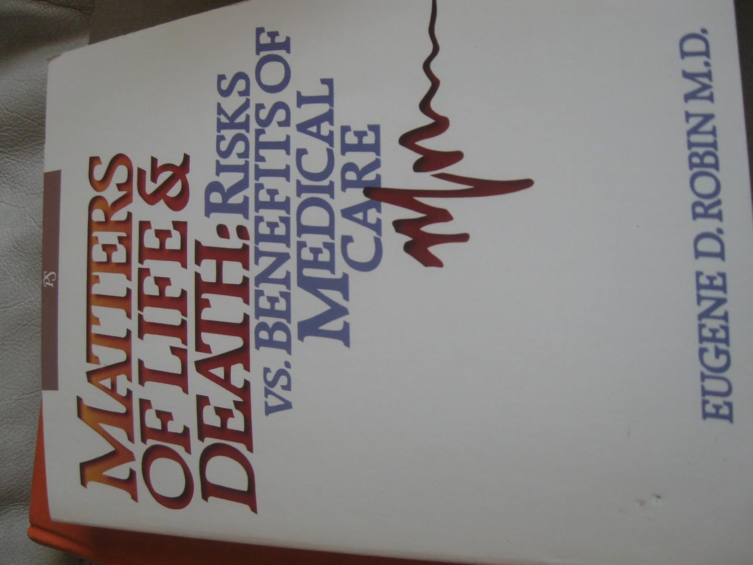 Matters of Life & Death: Risks Vs. Benefits of Medical Care: Robin ...