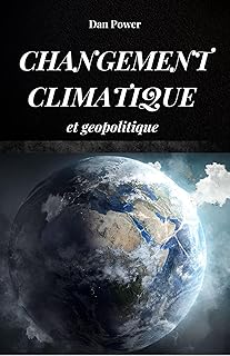 CHANGEMENT CLIMATIQUE ET GÉOPOLITIQUE : Conséquences et effets, économiques et géopolitiques, que le changement climatique aura sur notre planète