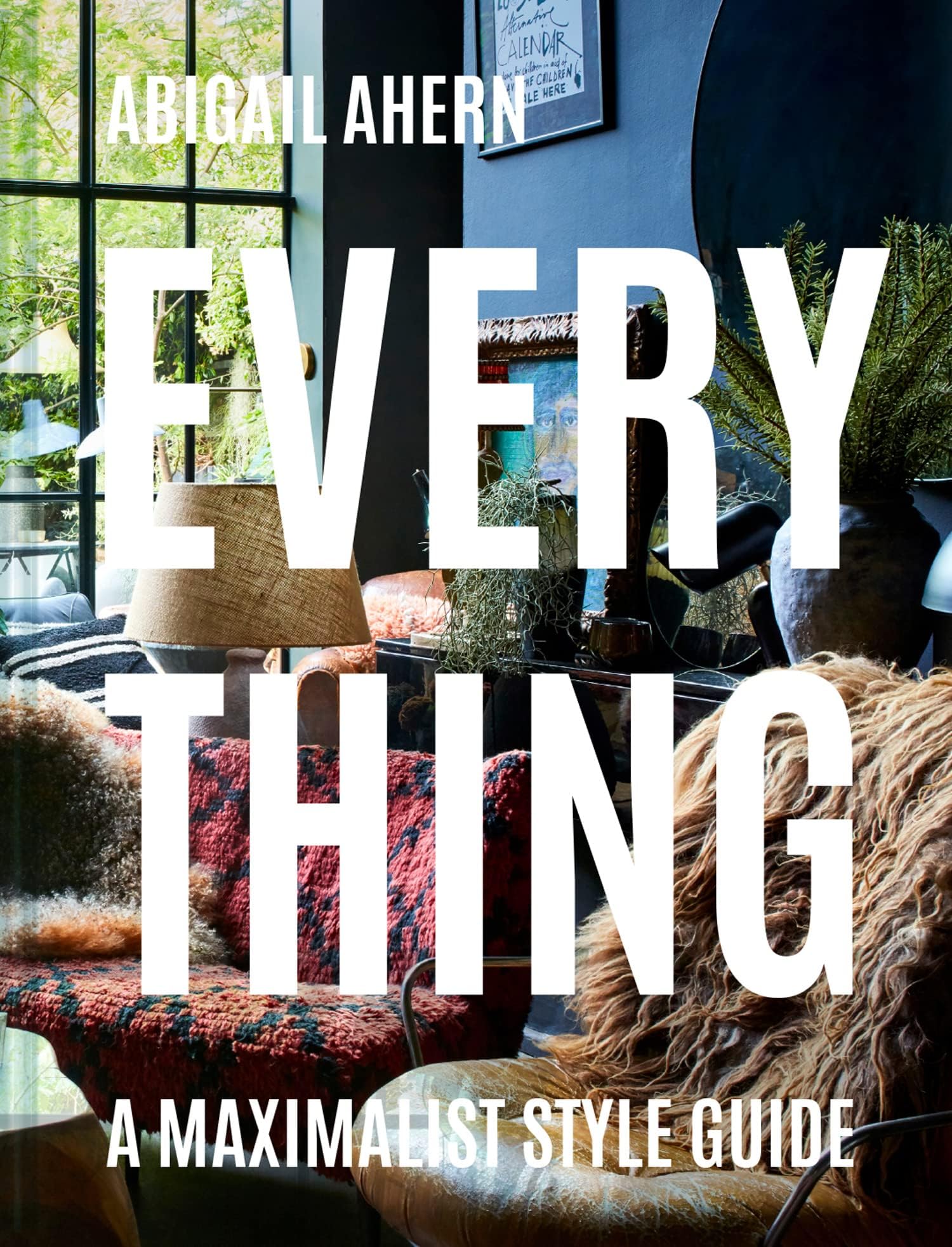Everything: The maximalist style guide to a curated design life by a global interiors icon