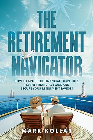 The Retirement Navigator: How To Avoid The Financial Torpedoes Fix the Financial Leaks and Secure Your Retirement Savings | 6 x 9 Inches, 132 pages | Gift for Retirees or Soon To Be Retired