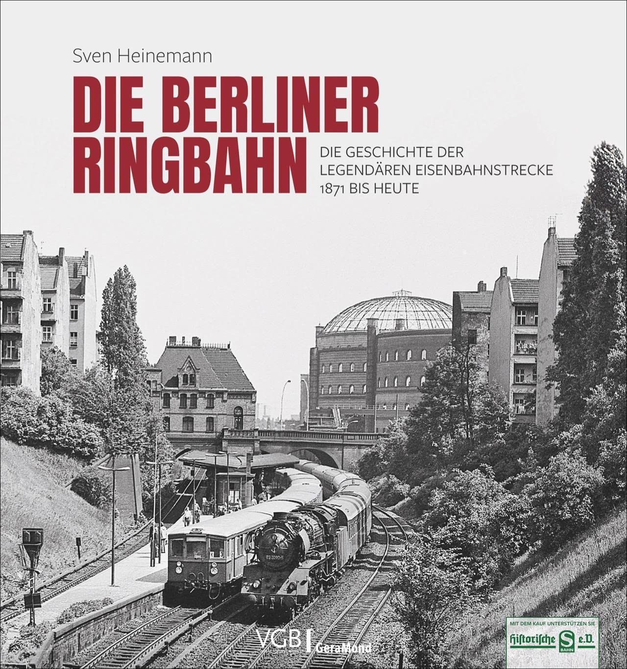 Die Berliner Ringbahn: Die Geschichte der legendären Eisenbahnstrecke 1871 bis heute