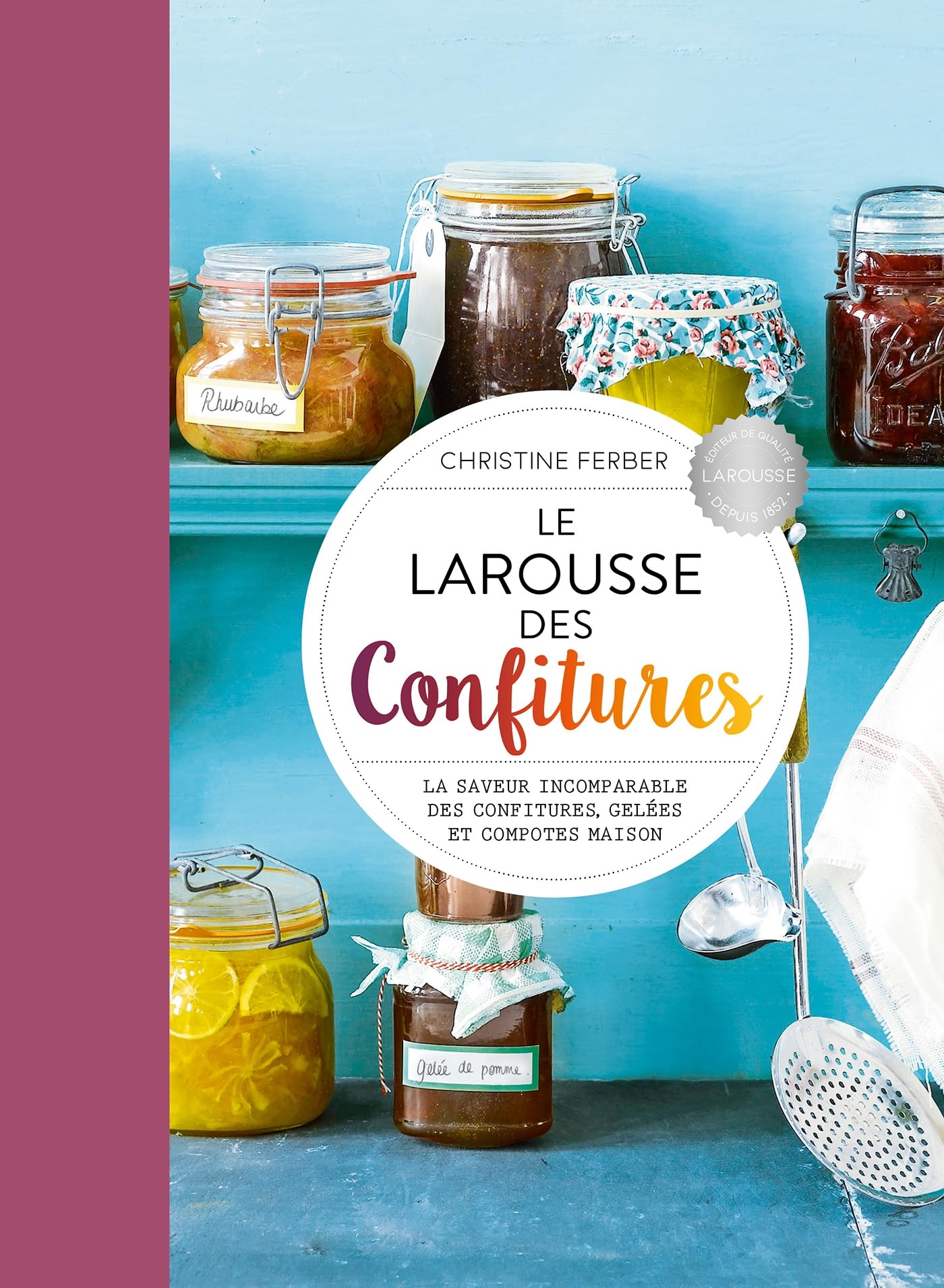 Le Larousse des Confitures: Le saveur incomparable des confitures, gelées et compotes maison