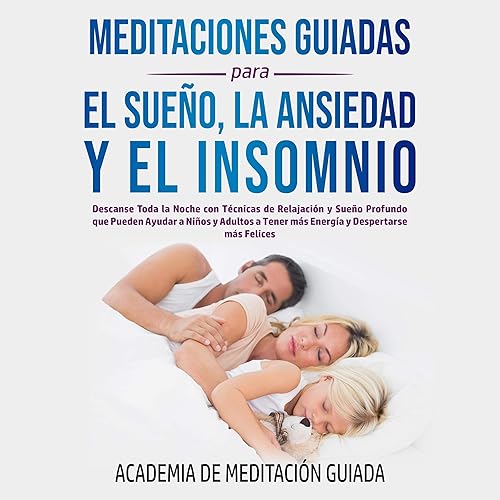 Meditaciones Guiadas Para el Sueño, la Ansiedad y el Insomnio [Guided Meditations for Sleep, Anxiety and Insomnia]: Descanse Toda la Noche con Técnicas de Relajación y Sueño Profundo que Pueden Ayudar a Niños ... más Energía y Despertarse [Rest All Night with Relaxation and Deep Sleep Techniques that Can Help Children ... More Energy and Wake Up]