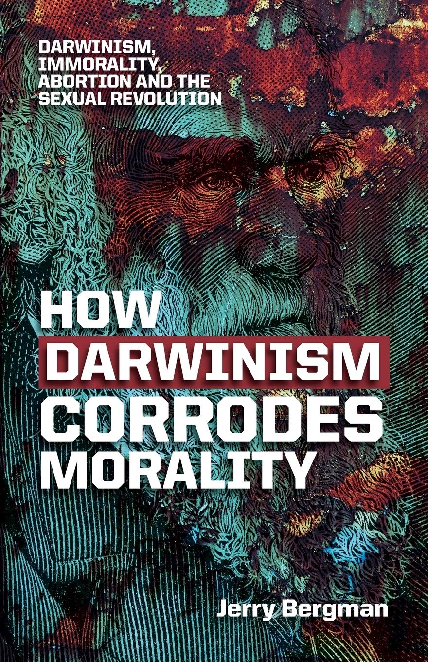 How Darwinism corrodes morality: Darwinism, immorality, abortion and the sexual revolution
