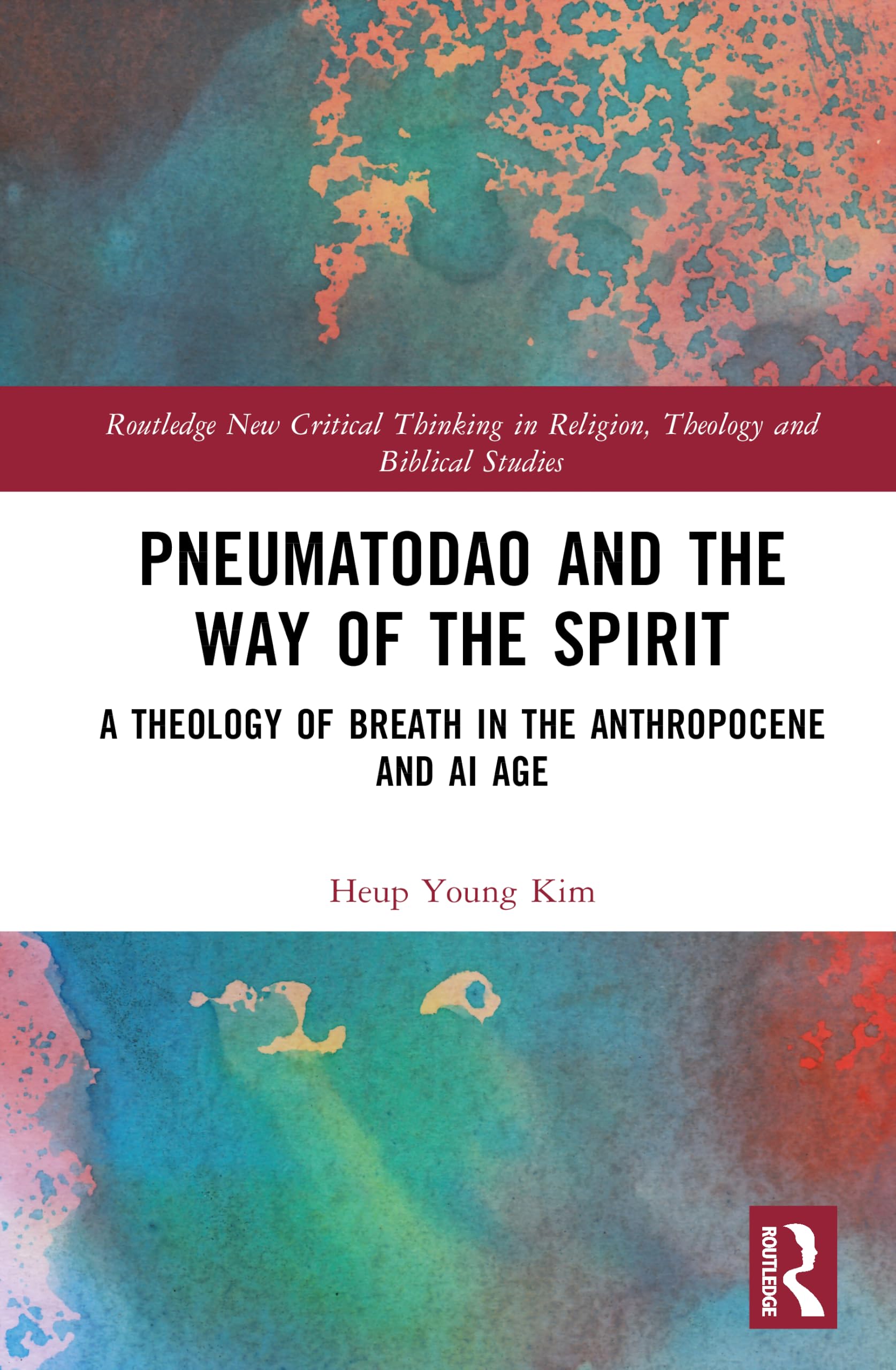 Pneumatodao and the Way of the Spirit: A Theology of Breath in the Anthropocene and AI Age (Routledge New Critical Thinking in Religion, Theology and Biblical Studies)