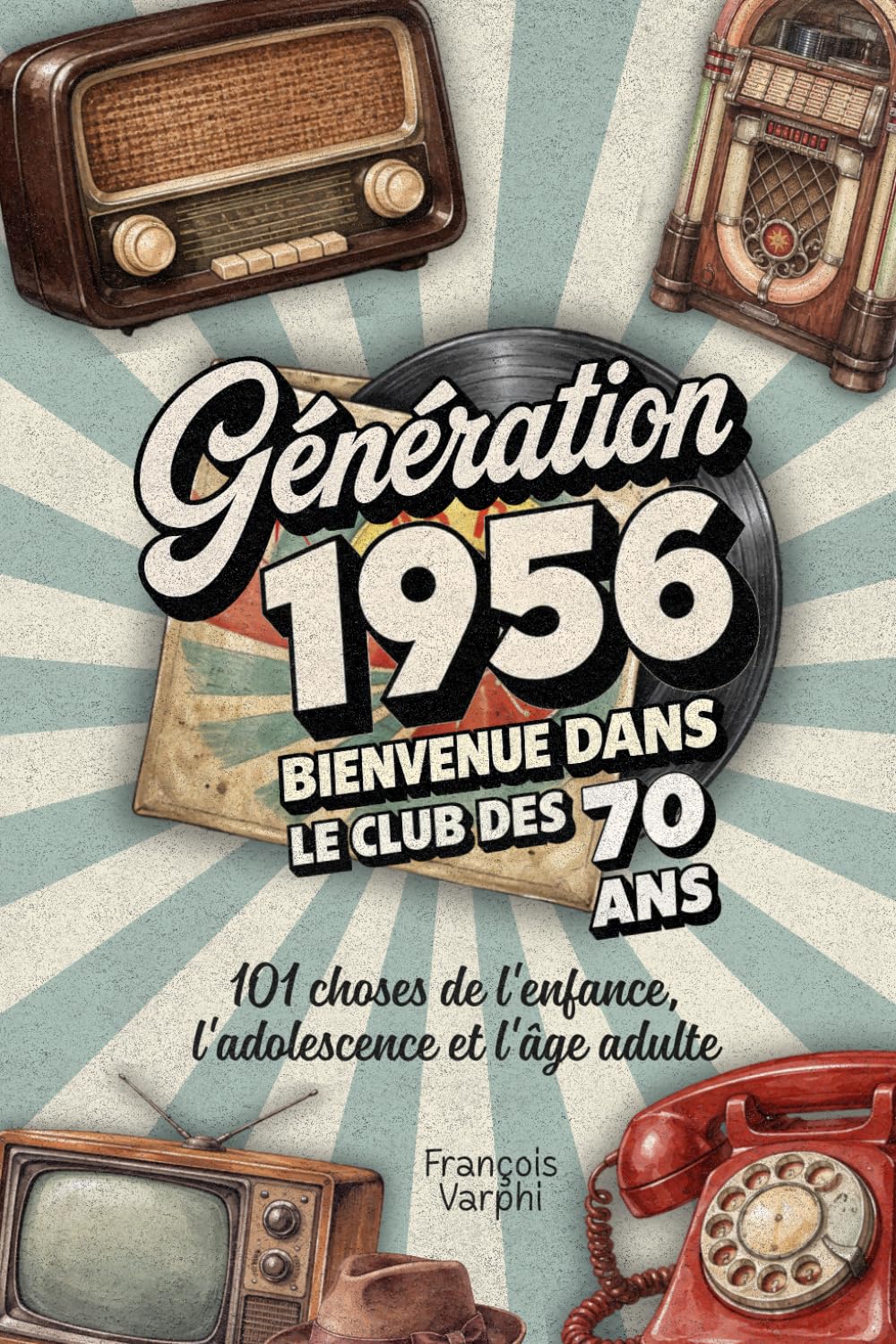 Génération 1956 — Bienvenue dans le club des 70 ans: 101 choses de l'enfance, l'adolescence et l'âge adulte | Le cadeau idéal pour un 70ème anniversaire